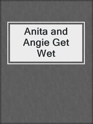 cover image of Anita and Angie Get Wet