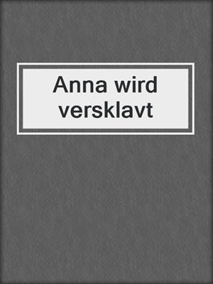 cover image of Anna wird versklavt