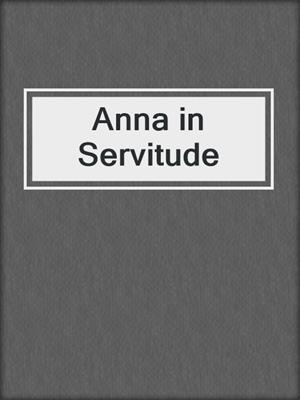 cover image of Anna in Servitude