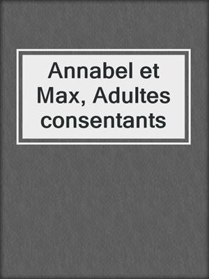 cover image of Annabel et Max, Adultes consentants