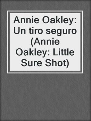 Annie Oakley: Un tiro seguro (Annie Oakley: Little Sure Shot)