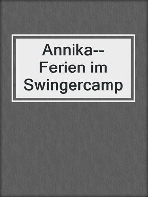 cover image of Annika--Ferien im Swingercamp