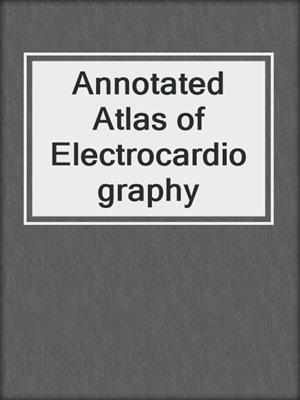 Annotated Atlas of Electrocardiography