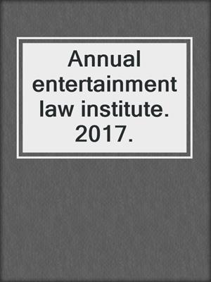 Annual entertainment law institute. 2017.