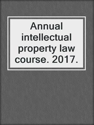 Annual intellectual property law course. 2017.