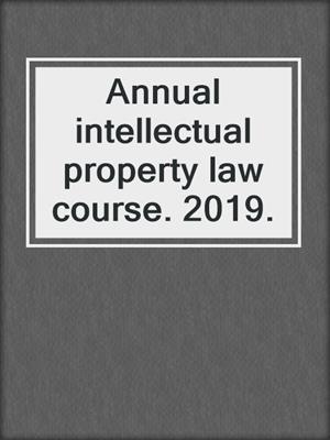 Annual intellectual property law course. 2019.