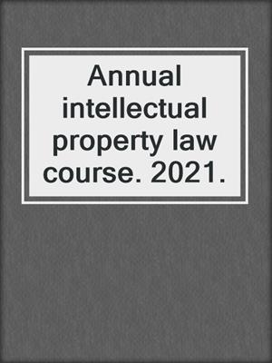 Annual intellectual property law course. 2021.