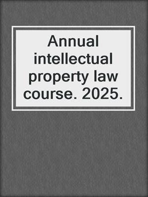 Annual intellectual property law course. 2025.