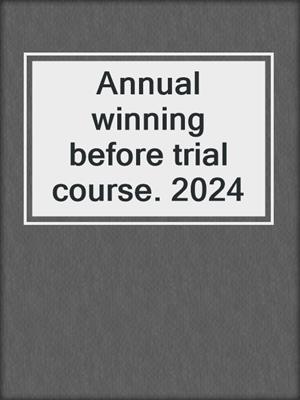 Annual winning before trial course. 2024