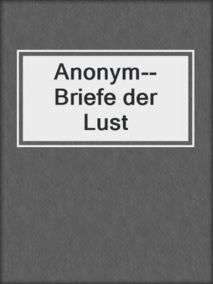 cover image of Anonym--Briefe der Lust