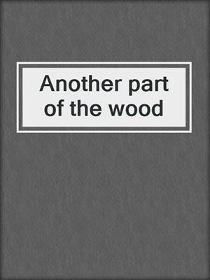 Another part of the wood