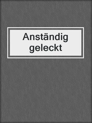 cover image of Anständig geleckt