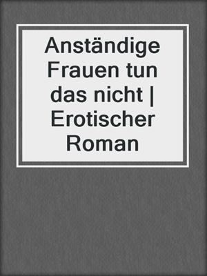 cover image of Anständige Frauen tun das nicht | Erotischer Roman