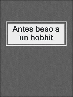 cover image of Antes beso a un hobbit