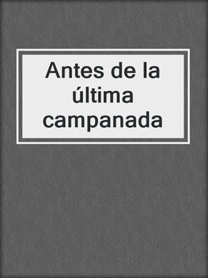 cover image of Antes de la última campanada