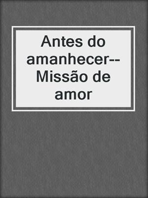 Antes do amanhecer--Missão de amor