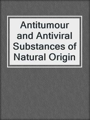 Antitumour and Antiviral Substances of Natural Origin