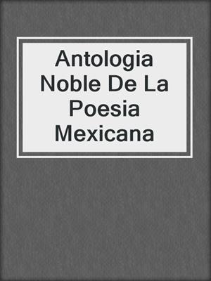 Antologia Noble De La Poesia Mexicana