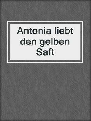 cover image of Antonia liebt den gelben Saft