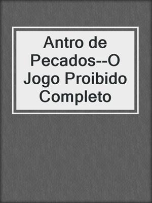 cover image of Antro de Pecados--O Jogo Proibido Completo