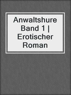 cover image of Anwaltshure Band 1 | Erotischer Roman