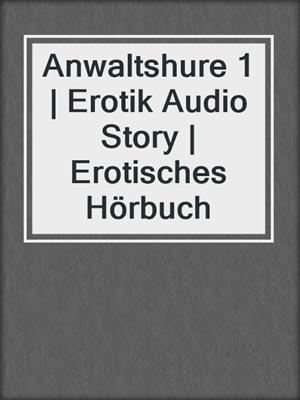 cover image of Anwaltshure 1 | Erotik Audio Story | Erotisches Hörbuch