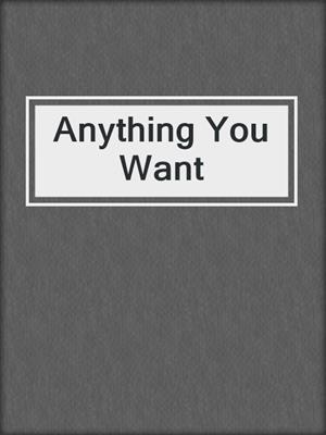 cover image of Anything You Want
