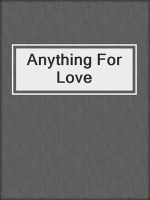 cover image of Anything For Love