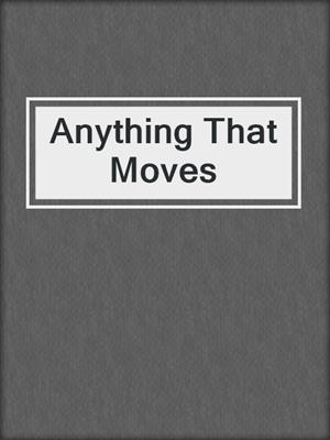 cover image of Anything That Moves