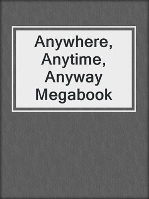 Anywhere, Anytime, Anyway Megabook