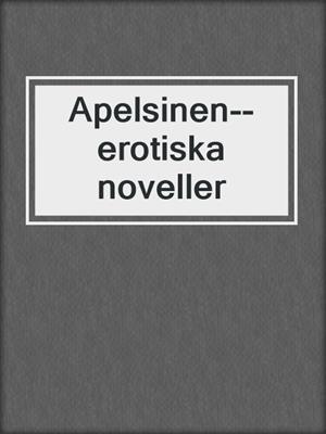 cover image of Apelsinen--erotiska noveller