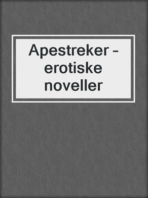 cover image of Apestreker – erotiske noveller