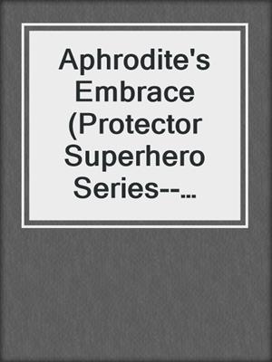 cover image of Aphrodite's Embrace (Protector Superhero Series--novella)