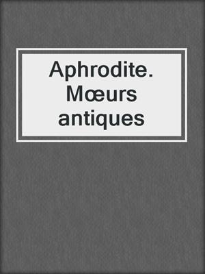 cover image of Aphrodite. Mœurs antiques
