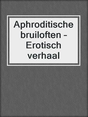 Aphroditische bruiloften – Erotisch verhaal