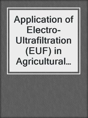 Application of Electro-Ultrafiltration (EUF) in Agricultural Production