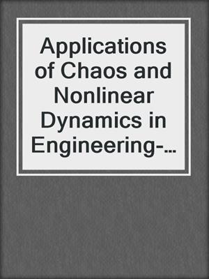 Applications of Chaos and Nonlinear Dynamics in Engineering--Volume 1