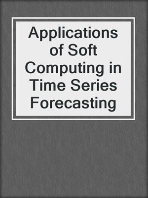 Applications of Soft Computing in Time Series Forecasting
