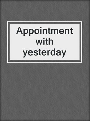 Appointment with yesterday