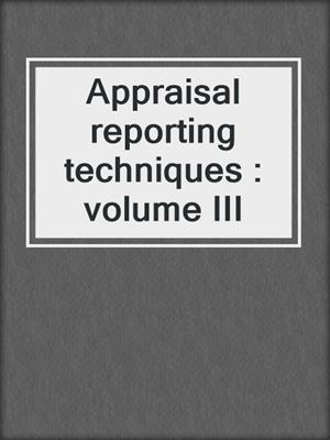 Appraisal reporting techniques : volume III