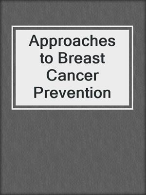 Approaches to Breast Cancer Prevention