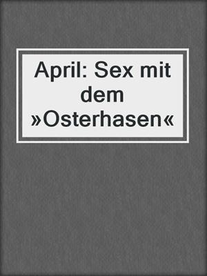 April: Sex mit dem »Osterhasen«