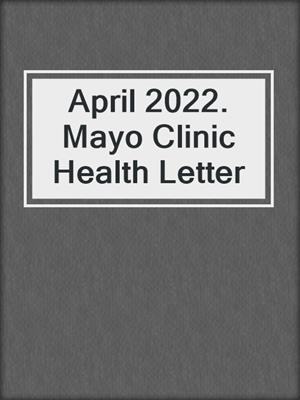 April 2022. Mayo Clinic Health Letter