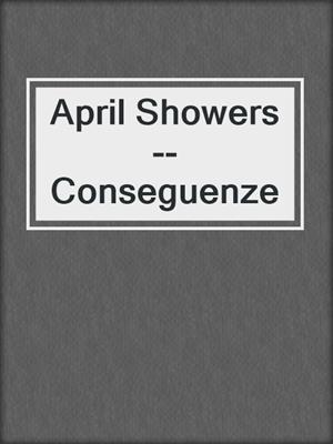 cover image of April Showers--Conseguenze