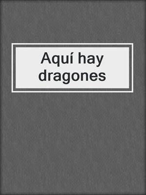 cover image of Aquí hay dragones