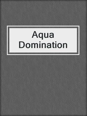 cover image of Aqua Domination