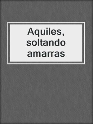cover image of Aquiles, soltando amarras