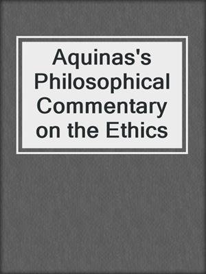 Aquinas's Philosophical Commentary on the Ethics