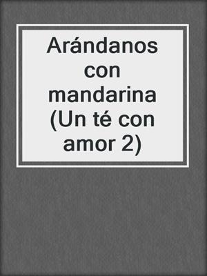 cover image of Arándanos con mandarina (Un té con amor 2)
