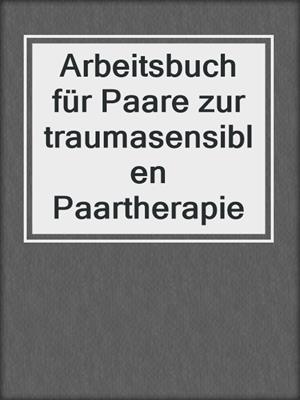 cover image of Arbeitsbuch für Paare zur traumasensiblen Paartherapie